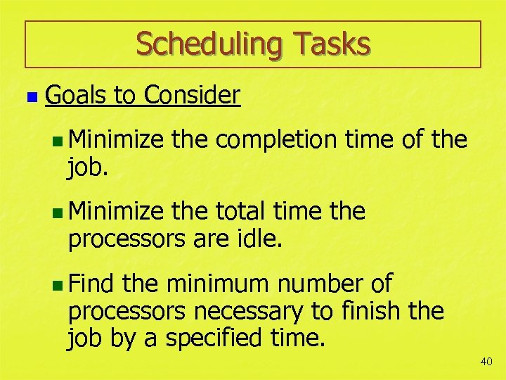 Scheduling Tasks n Goals to Consider n Minimize job. the completion time of the