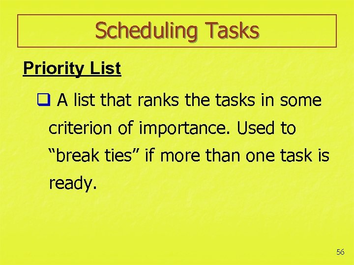 Scheduling Tasks Priority List q A list that ranks the tasks in some criterion