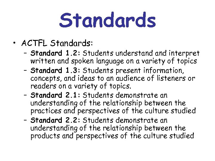 Standards • ACTFL Standards: – Standard 1. 2: Students understand interpret written and spoken
