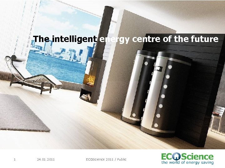 The intelligent energy centre of the future 1 24. 01. 2011 ECOScience 2011 /