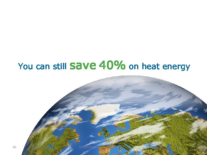 You can still 30 24. 01. 2011 save 40% on heat energy ECOScience 2011