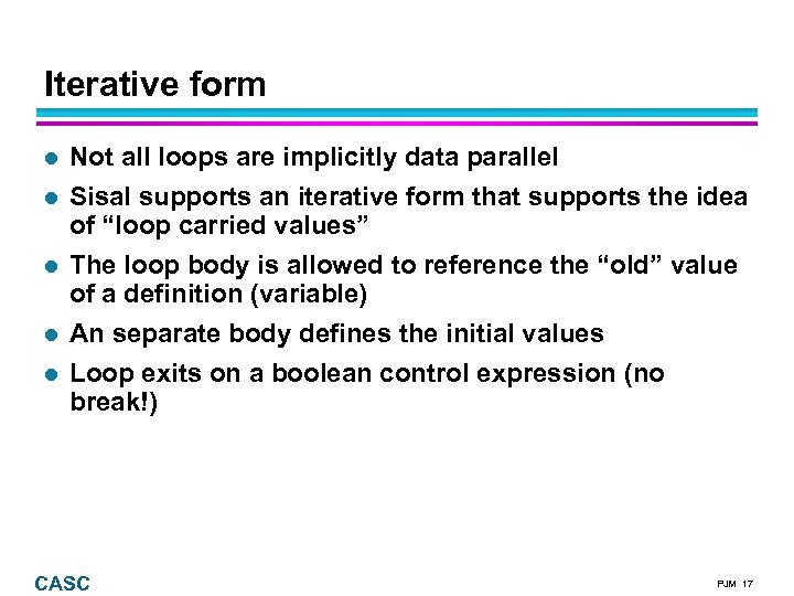 Iterative form Not all loops are implicitly data parallel Sisal supports an iterative form