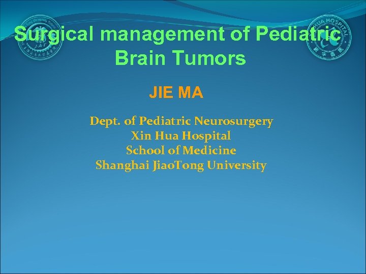 Surgical management of Pediatric Brain Tumors JIE MA Dept. of Pediatric Neurosurgery Xin Hua