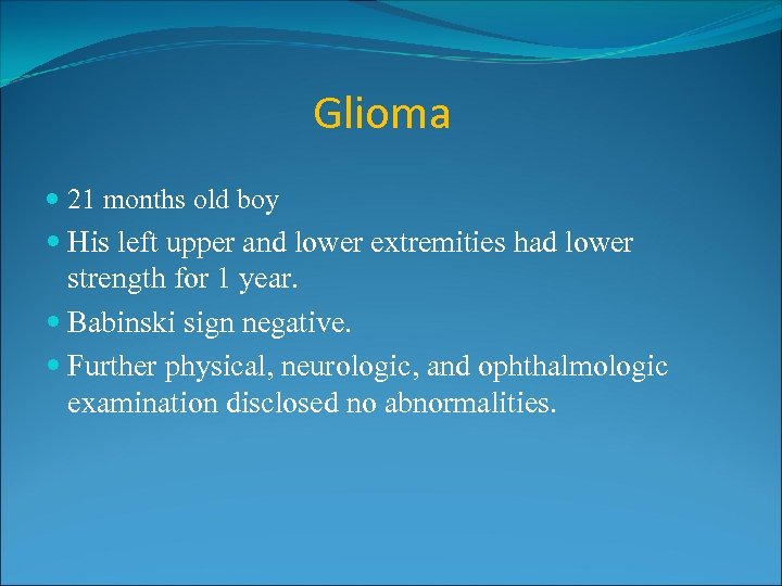 Glioma 21 months old boy His left upper and lower extremities had lower strength