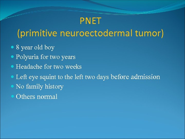 PNET (primitive neuroectodermal tumor) 8 year old boy Polyuria for two years Headache for