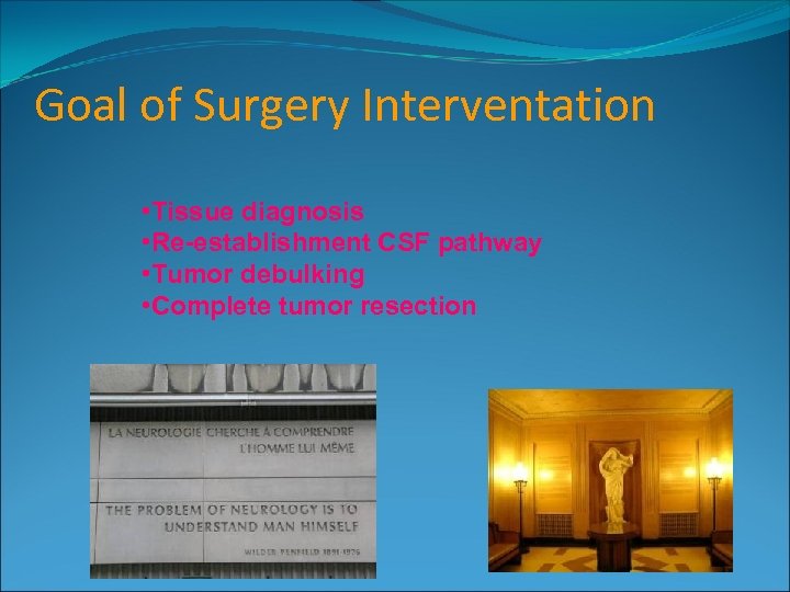 Goal of Surgery Interventation • Tissue diagnosis • Re-establishment CSF pathway • Tumor debulking