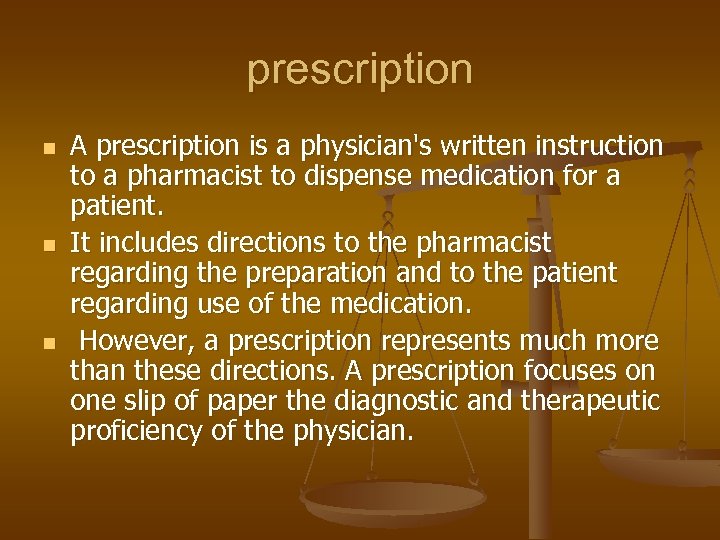 prescription n A prescription is a physician's written instruction to a pharmacist to dispense