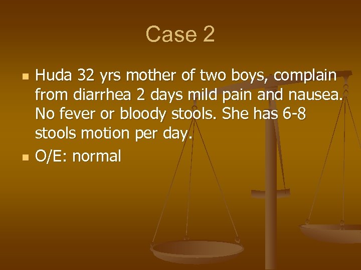 Case 2 n n Huda 32 yrs mother of two boys, complain from diarrhea