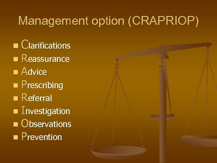 Management option (CRAPRIOP) n Clarifications Reassurance n Advice n Prescribing n Referral n Investigation