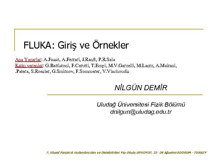 FLUKA: Giriş ve Örnekler Ana Yazarlar: A. Fassò, A. Ferrari, J. Ranft, P. R.