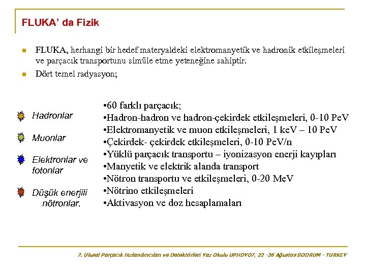 FLUKA’ da Fizik n n FLUKA, herhangi bir hedef materyaldeki elektromanyetik ve hadronik etkileşmeleri