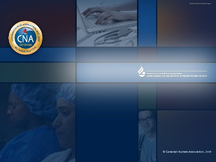 Photos: Comstock; Corbis; Getty Images © Canadian Nurses Association, 2008 