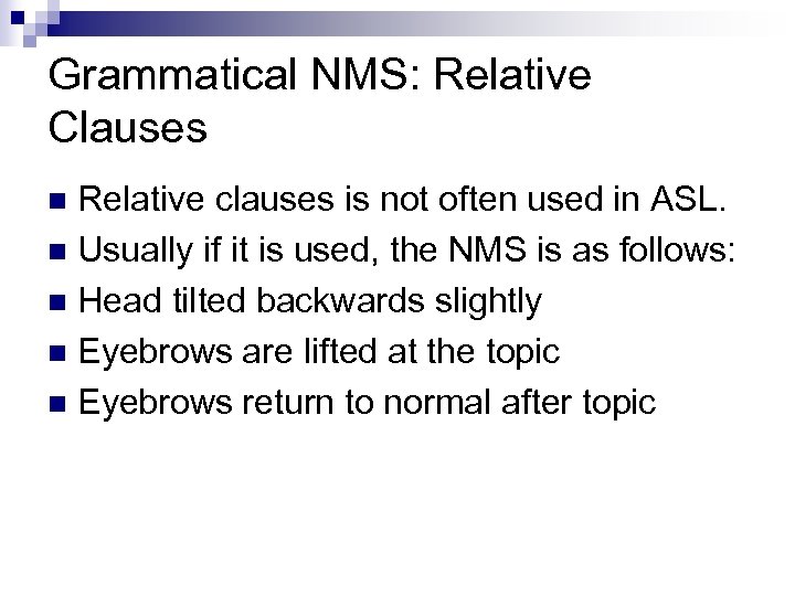 Grammatical NMS: Relative Clauses Relative clauses is not often used in ASL. n Usually