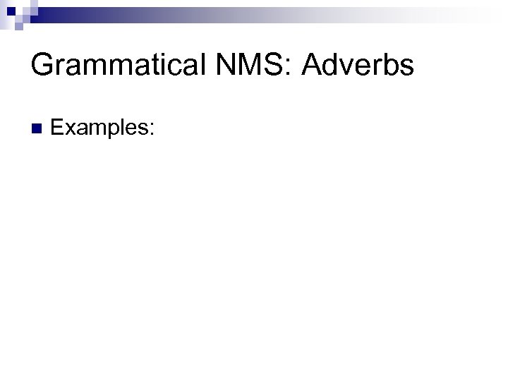 Grammatical NMS: Adverbs n Examples: 