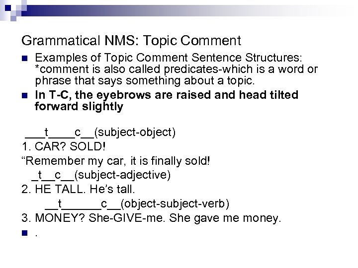 Grammatical NMS: Topic Comment n n Examples of Topic Comment Sentence Structures: *comment is