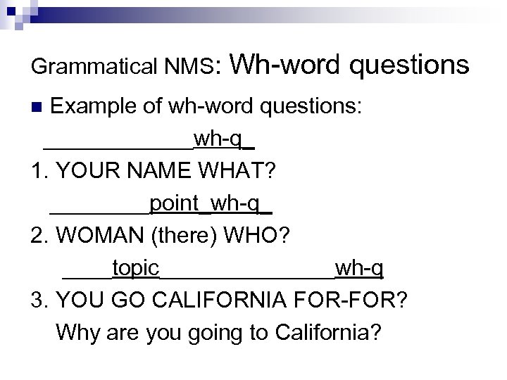 Grammatical NMS: Wh-word questions Example of wh-word questions: ______wh-q_ 1. YOUR NAME WHAT? ____point_wh-q_