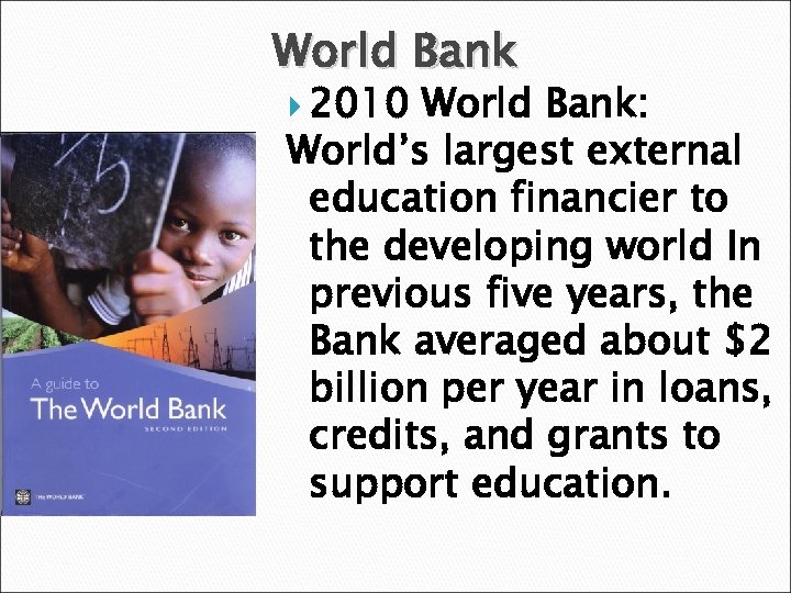 World Bank 2010 World Bank: World’s largest external education financier to the developing world