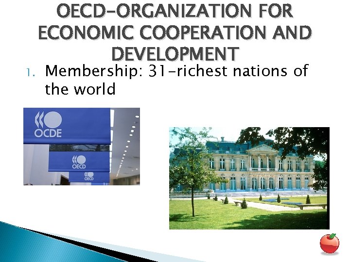 1. OECD-ORGANIZATION FOR ECONOMIC COOPERATION AND DEVELOPMENT Membership: 31 -richest nations of the world