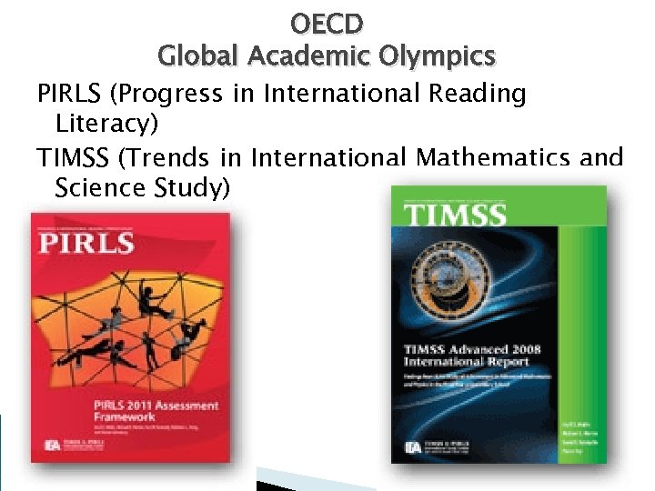 OECD Global Academic Olympics PIRLS (Progress in International Reading Literacy) TIMSS (Trends in International