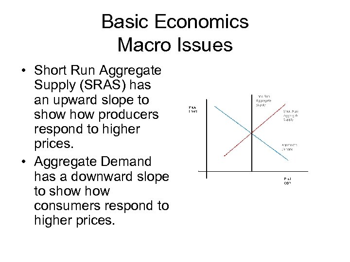 Basic Economics Macro Issues • Short Run Aggregate Supply (SRAS) has an upward slope