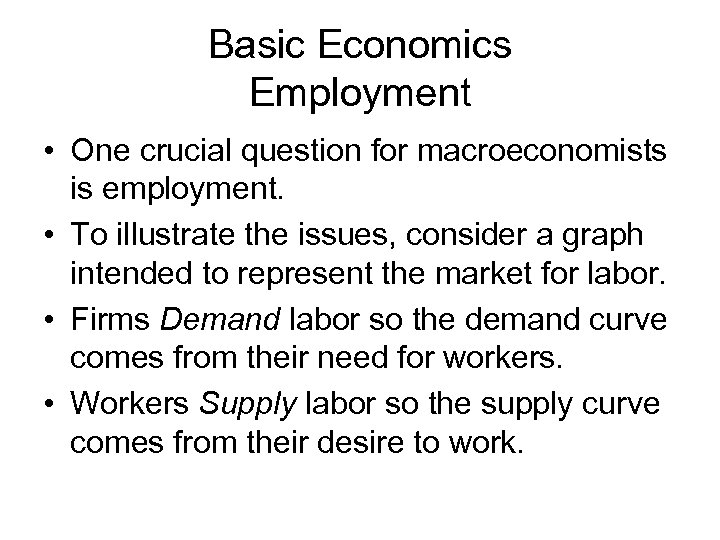 Basic Economics Employment • One crucial question for macroeconomists is employment. • To illustrate