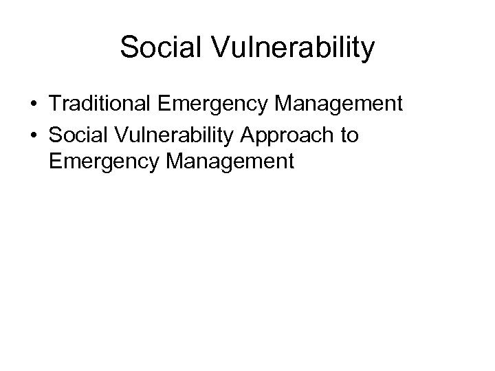 Social Vulnerability • Traditional Emergency Management • Social Vulnerability Approach to Emergency Management 