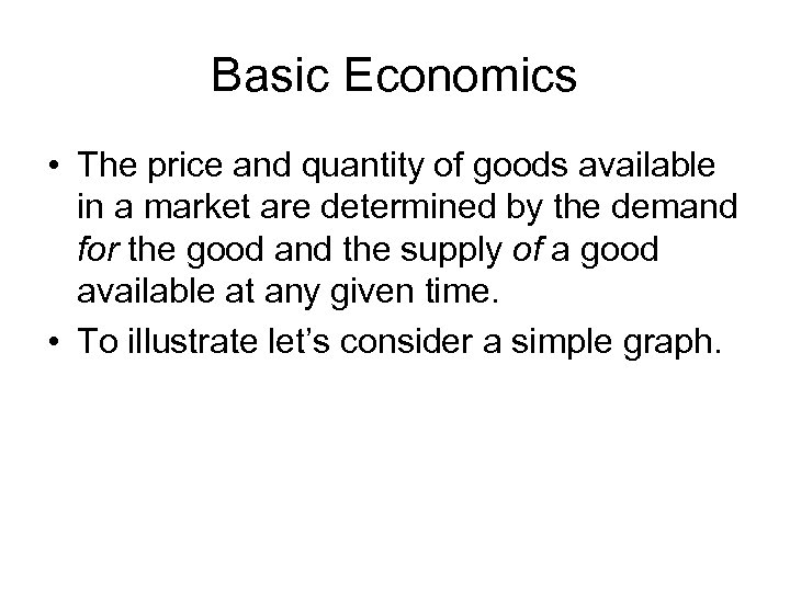 Basic Economics • The price and quantity of goods available in a market are