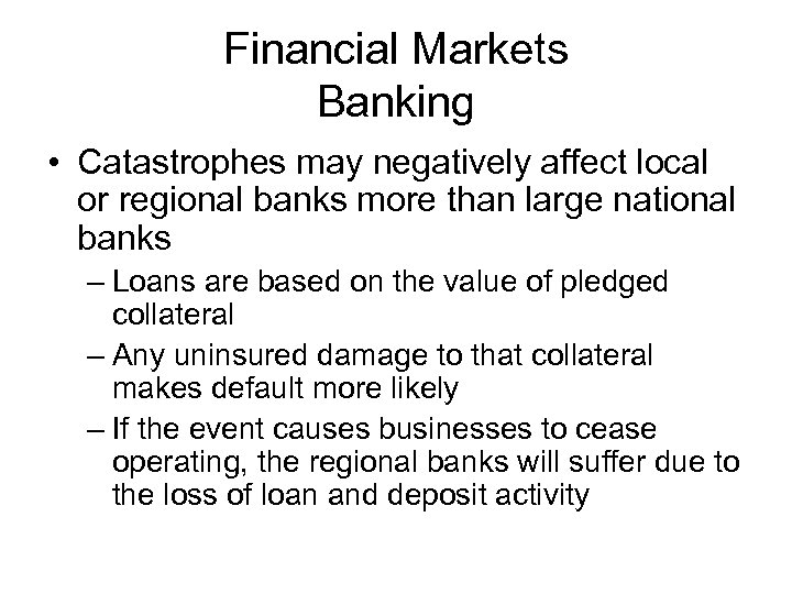 Financial Markets Banking • Catastrophes may negatively affect local or regional banks more than