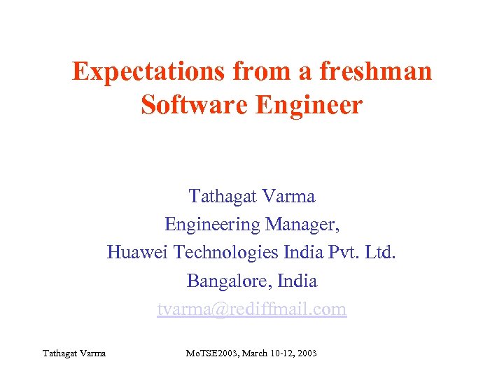 Expectations from a freshman Software Engineer Tathagat Varma Engineering Manager, Huawei Technologies India Pvt.
