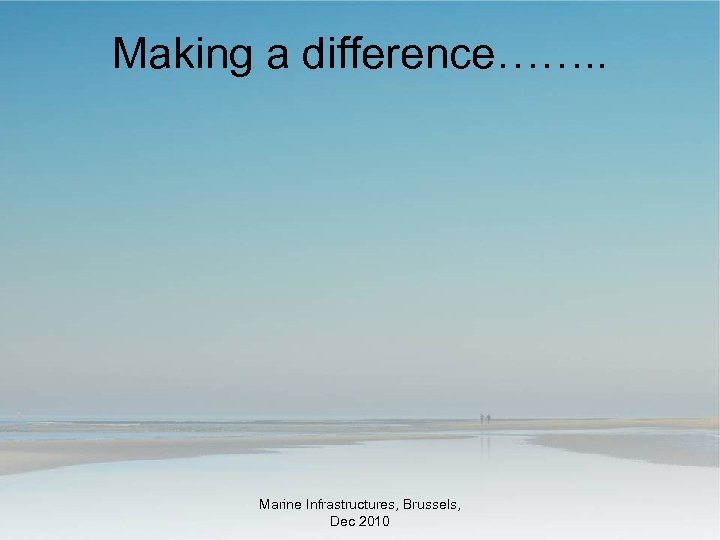 Making a difference……. . Marine Infrastructures, Brussels, Dec 2010 