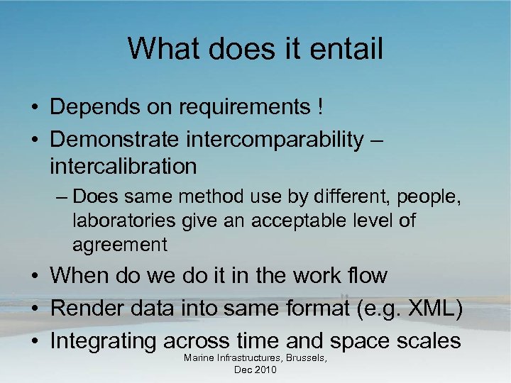 What does it entail • Depends on requirements ! • Demonstrate intercomparability – intercalibration