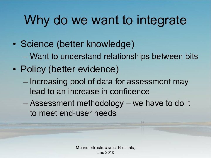 Why do we want to integrate • Science (better knowledge) – Want to understand