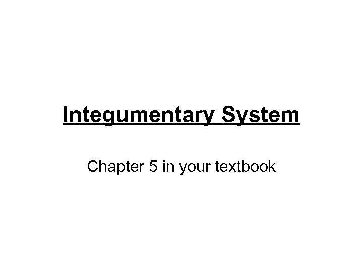 Integumentary System Chapter 5 in your textbook 