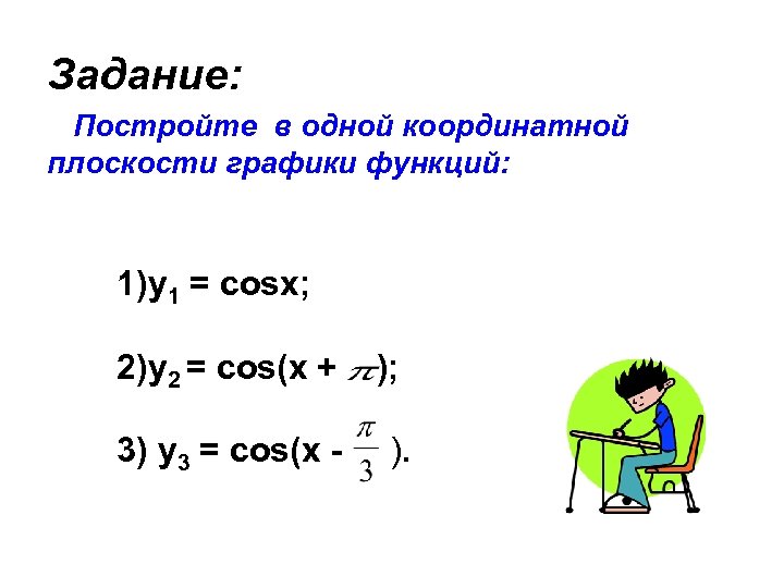 Задание: Постройте в одной координатной плоскости графики функций: 1)y 1 = cosx; 2)у2 =