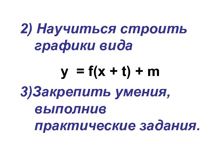 2) Научиться строить графики вида y = f(x + t) + m 3)Закрепить умения,