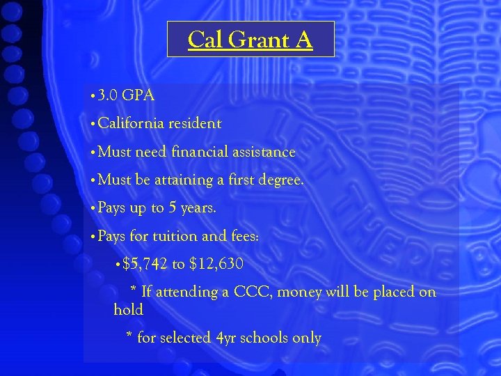 Cal Grant A • 3. 0 GPA • California resident • Must need financial