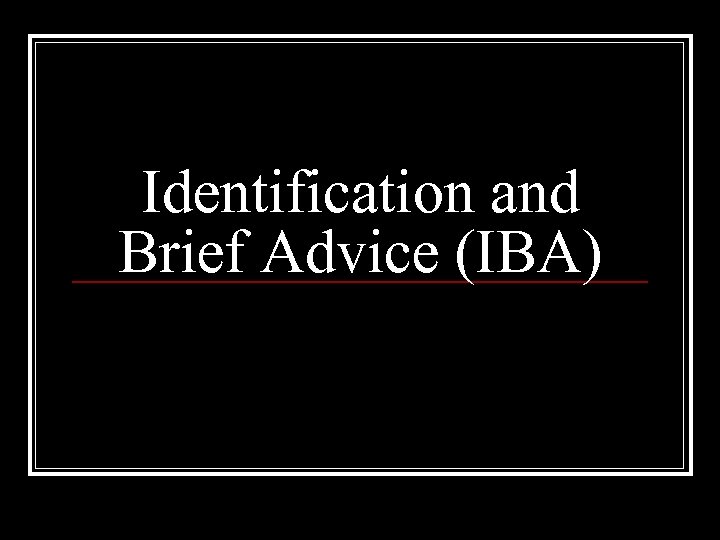 Identification and Brief Advice (IBA) 