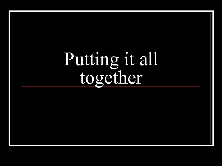 Putting it all together 