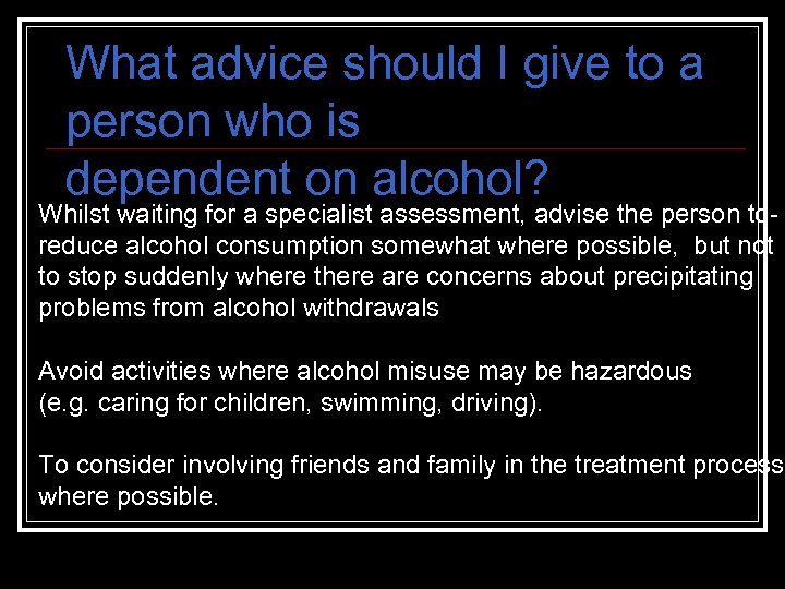 What advice should I give to a person who is dependent on alcohol? Whilst