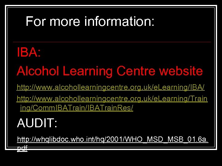  For more information: IBA: Alcohol Learning Centre website http: //www. alcohollearningcentre. org. uk/e.