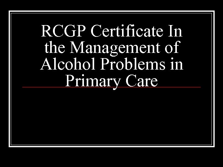 RCGP Certificate In the Management of Alcohol Problems in Primary Care 