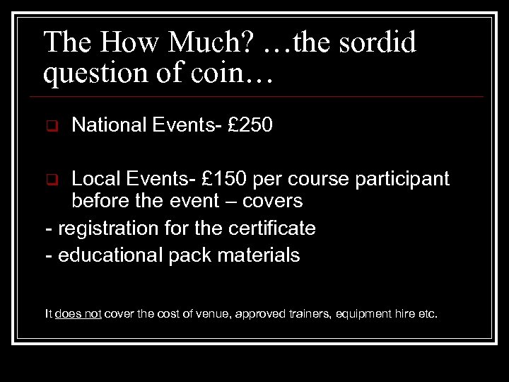 The How Much? …the sordid question of coin… q National Events- £ 250 Local