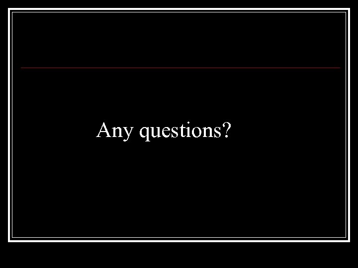 Any questions? 