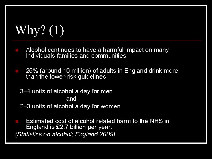 Why? (1) n Alcohol continues to have a harmful impact on many Individuals families