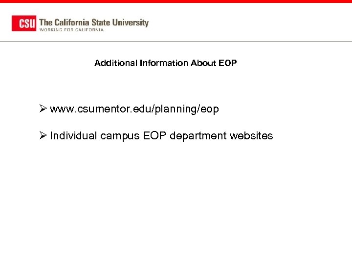 Additional Information About EOP Ø www. csumentor. edu/planning/eop Ø Individual campus EOP department websites