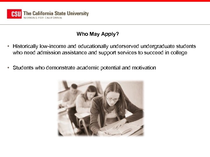 Who May Apply? • Historically low-income and educationally underserved undergraduate students who need admission