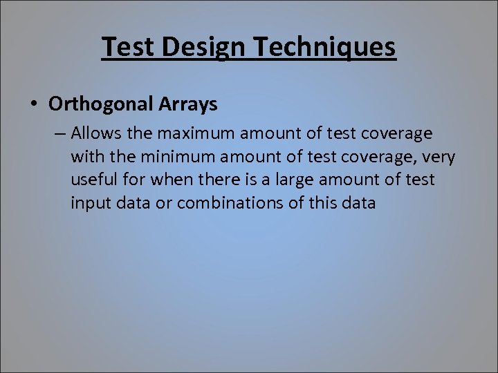 Test Design Techniques • Orthogonal Arrays – Allows the maximum amount of test coverage