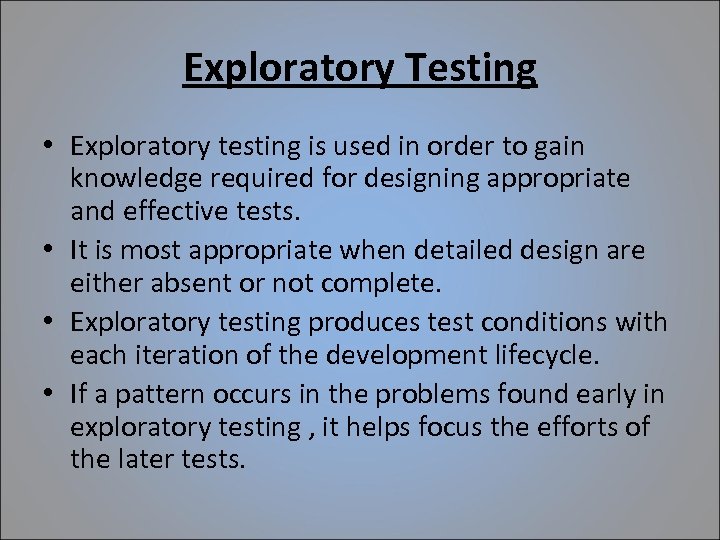 Exploratory Testing • Exploratory testing is used in order to gain knowledge required for