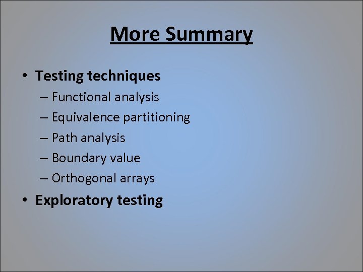 More Summary • Testing techniques – Functional analysis – Equivalence partitioning – Path analysis