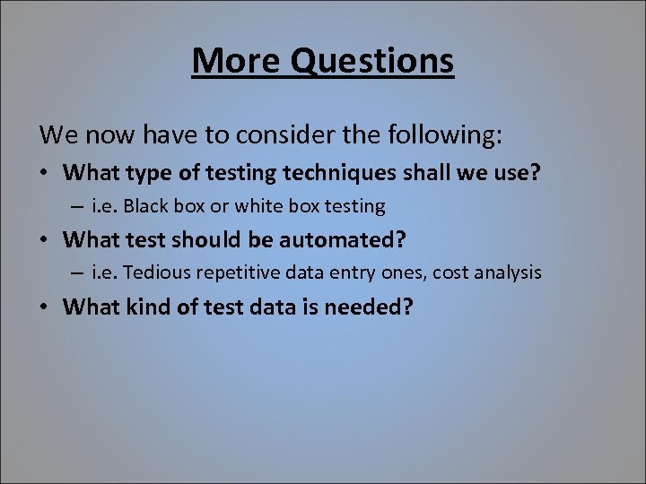 More Questions We now have to consider the following: • What type of testing